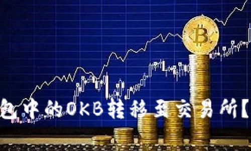 : 如何将Tokenim钱包中的OKB转移至交易所？详细指导与注意事项
