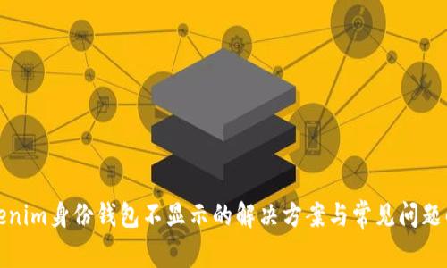 Tokenim身份钱包不显示的解决方案与常见问题解析