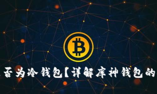 : 库神钱包是否为冷钱包？详解库神钱包的安全性与特点