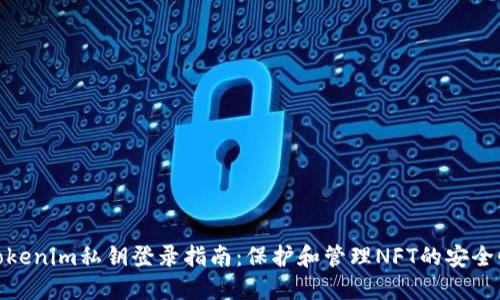 Tokenim私钥登录指南：保护和管理NFT的安全性