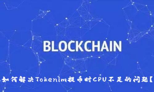 如何解决Tokenim提币时CPU不足的问题？