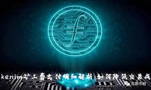 Tokenim矿工费支付明细解析：如何降低交易成本